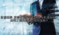 股票配资行情：风险与机遇并存，如何才能找到最佳投资策略？